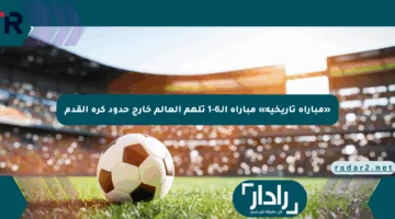 «مباراة تاريخية» مباراة الـ6-1 تلهم العالم خارج حدود كرة القدم